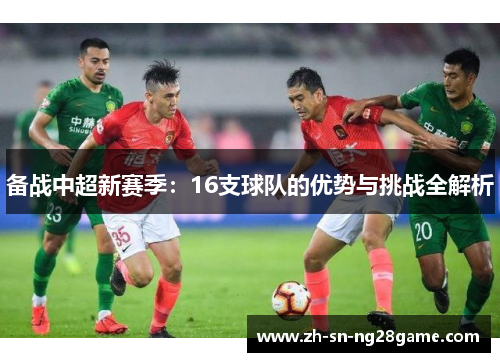 备战中超新赛季：16支球队的优势与挑战全解析