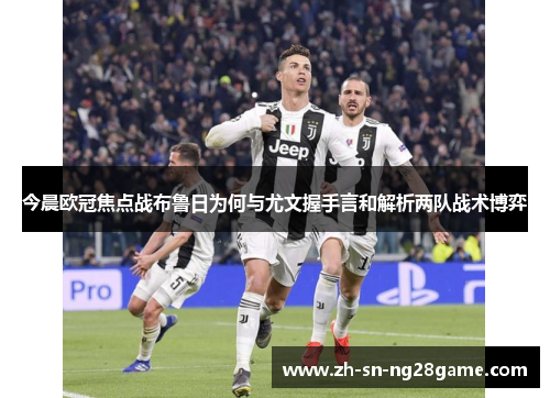 今晨欧冠焦点战布鲁日为何与尤文握手言和解析两队战术博弈