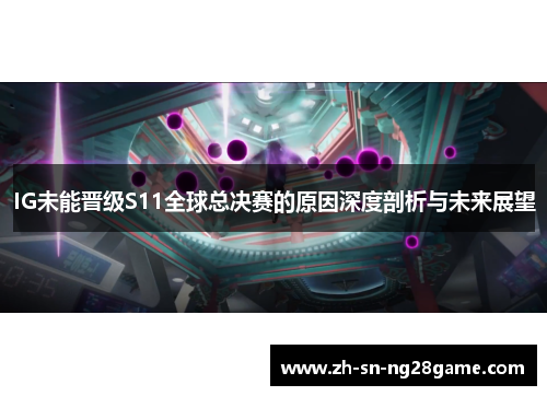IG未能晋级S11全球总决赛的原因深度剖析与未来展望 IG未能晋级S11全球总决赛的原因深度剖析与未来展望
