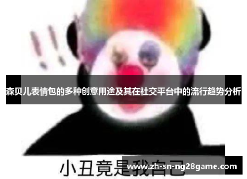 森贝儿表情包的多种创意用途及其在社交平台中的流行趋势分析