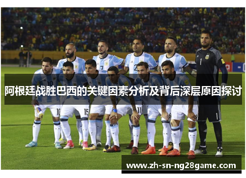 阿根廷战胜巴西的关键因素分析及背后深层原因探讨 阿根廷战胜巴西的关键因素分析及背后深层原因探讨