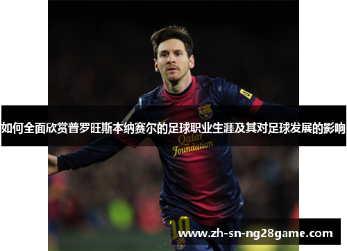 如何全面欣赏普罗旺斯本纳赛尔的足球职业生涯及其对足球发展的影响