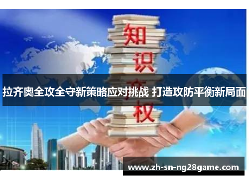 拉齐奥全攻全守新策略应对挑战 打造攻防平衡新局面 拉齐奥全攻全守新策略应对挑战 打造攻防平衡新局面