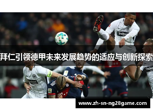 拜仁引领德甲未来发展趋势的适应与创新探索 拜仁引领德甲未来发展趋势的适应与创新探索