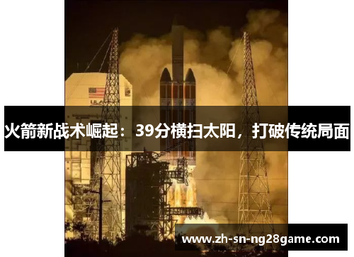火箭新战术崛起：39分横扫太阳，打破传统局面