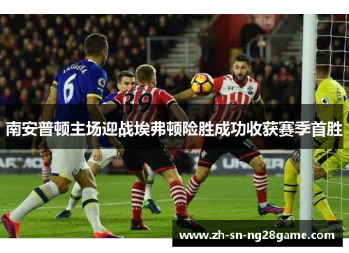 南安普顿主场迎战埃弗顿险胜成功收获赛季首胜