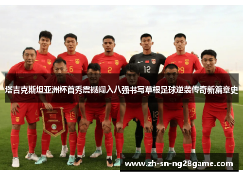 塔吉克斯坦亚洲杯首秀震撼闯入八强书写草根足球逆袭传奇新篇章史 塔吉克斯坦亚洲杯首秀震撼闯入八强书写草根足球逆袭传奇新篇章史